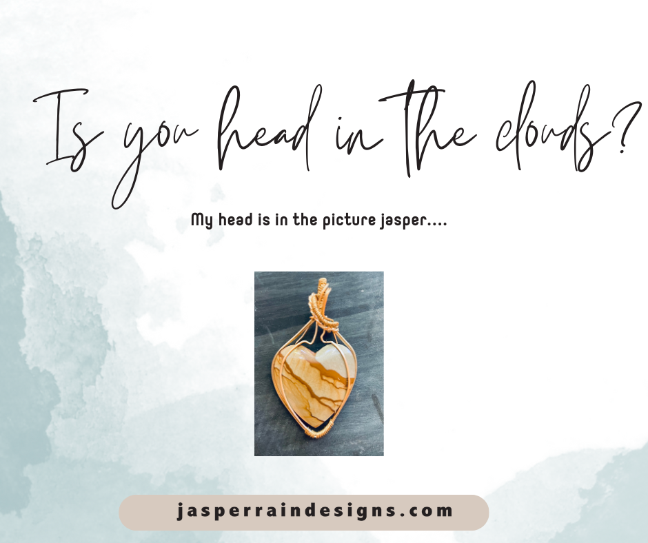 Head in the Clouds? My head is in the Picture Jasper!