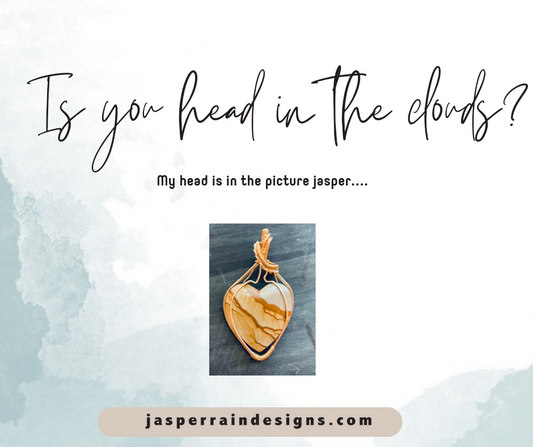 Head in the Clouds? My head is in the Picture Jasper!